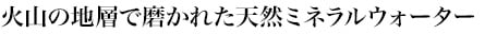 火山の地層で磨かれた天然ミネラルウォーター