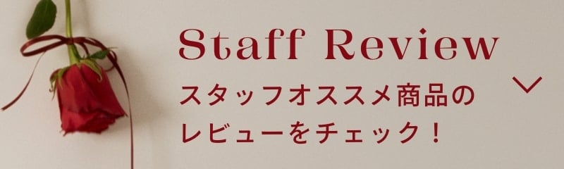 Staff Review スタッフオススメ商品のレビューをチェック！