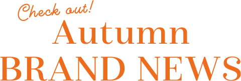 Check out! Autumn BRAND NEWS